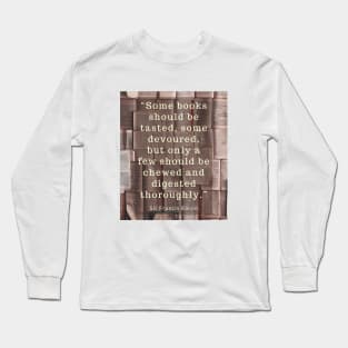 Sir Francis Bacon quote about books:  “Some books should be tasted, some devoured..” Long Sleeve T-Shirt